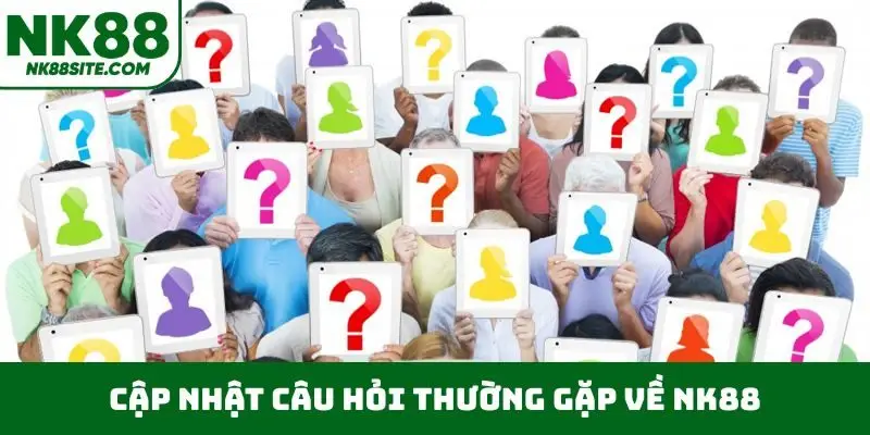 Cập nhật câu hỏi thường gặp về NK88