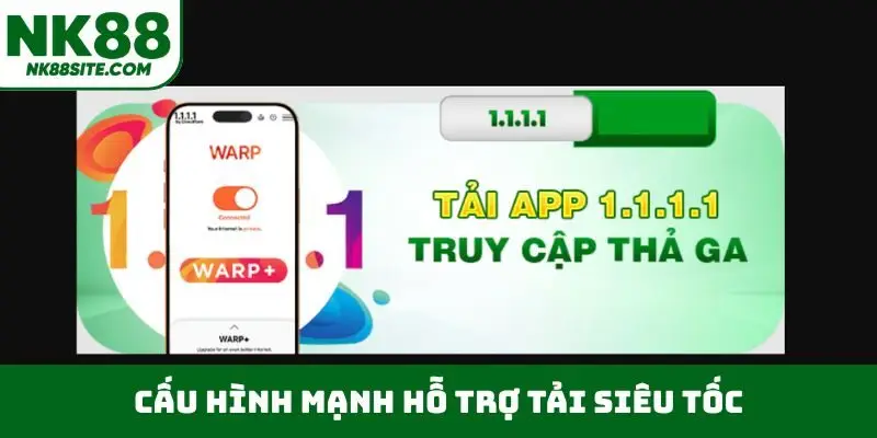 Cấu hình mạnh hỗ trợ tải siêu tốc