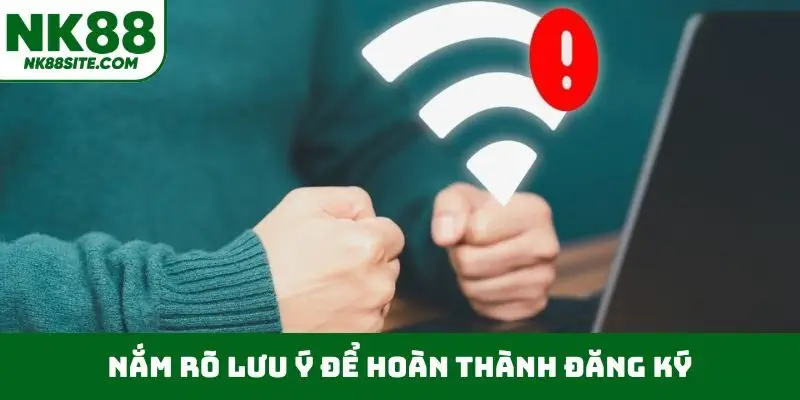 Nắm rõ lưu ý để hoàn thành đăng ký