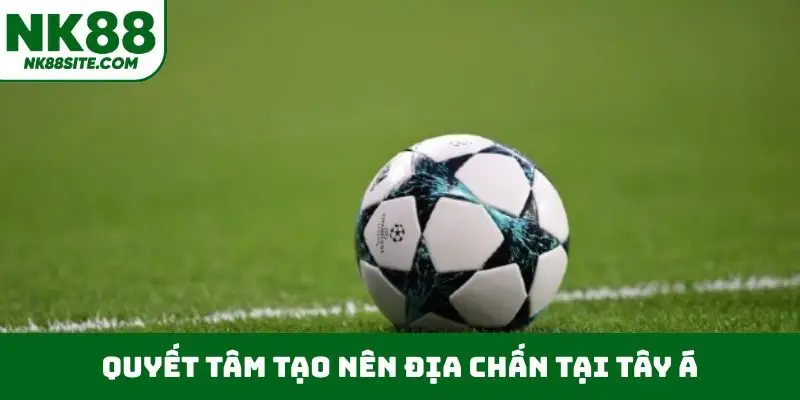 Quyết tâm tạo nên địa chấn tại Tây Á