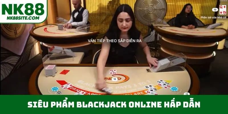 Siêu phẩm blackjack online hấp dẫn