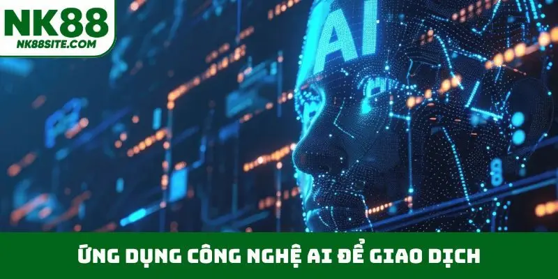 Ứng dụng công nghệ AI để giao dịch